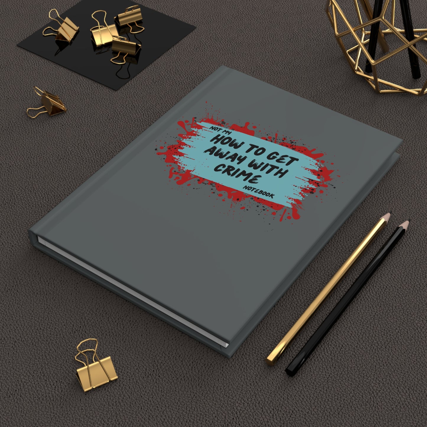 Not My, How to Get Away With Crime Notebook!